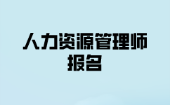 一级人力资源师报名材料及审核时间